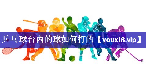 乒乓球台内的球如何打的