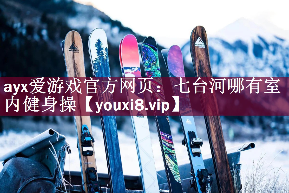 ayx爱游戏官方网页：七台河哪有室内健身操