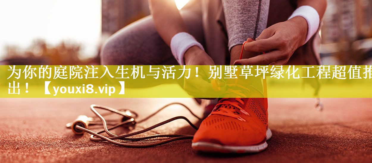 为你的庭院注入生机与活力！别墅草坪绿化工程超值推出！