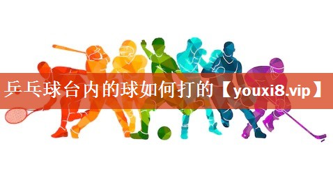 乒乓球台内的球如何打的